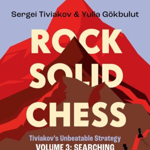 Rock Solid Chess - Volume 3, Tiviakovs Unbeatable Strategies Searching for the Right Move